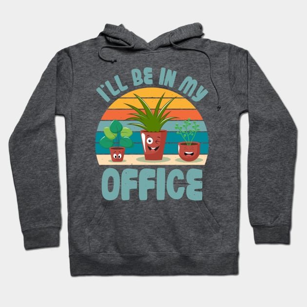 Funny Gardener Pun Plant Lover I'll Be In My Office Hoodie by jodotodesign